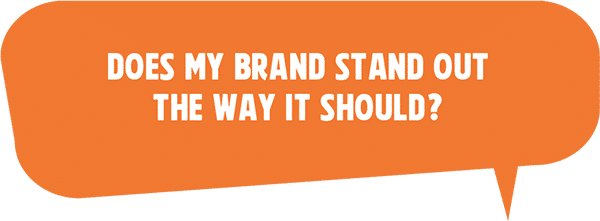 Does my brand stand out the way it should? Does my brand stand out the way it should?