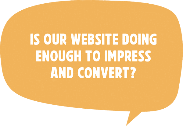 Is our website doing enough to impress and convert? Is our website doing enough to impress and convert?
